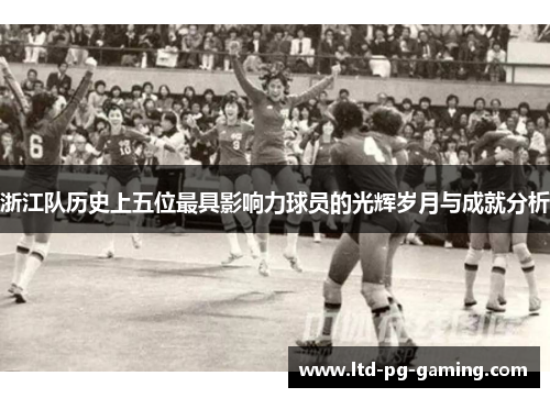 浙江队历史上五位最具影响力球员的光辉岁月与成就分析