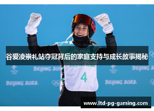 谷爱凌崇礼站夺冠背后的家庭支持与成长故事揭秘