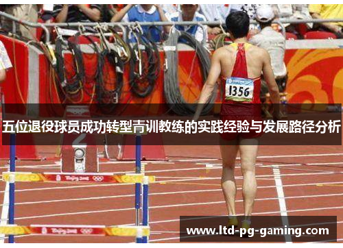 五位退役球员成功转型青训教练的实践经验与发展路径分析