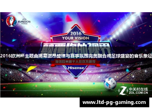 2016欧洲杯主题曲揭幕激昂旋律与赛事氛围完美融合成足球盛宴的音乐象征