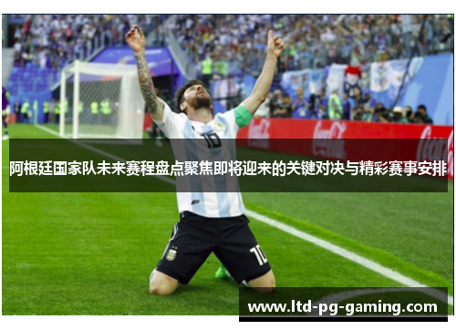 阿根廷国家队未来赛程盘点聚焦即将迎来的关键对决与精彩赛事安排