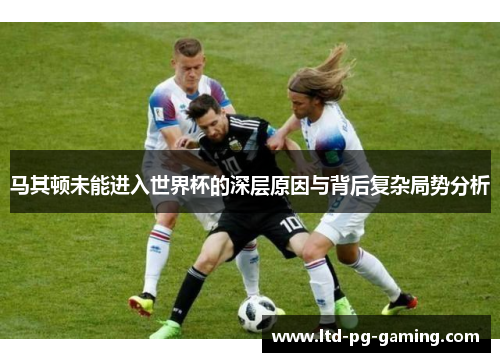 马其顿未能进入世界杯的深层原因与背后复杂局势分析