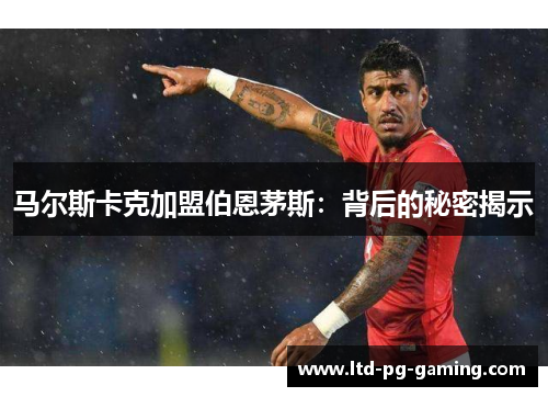 马尔斯卡克加盟伯恩茅斯：背后的秘密揭示