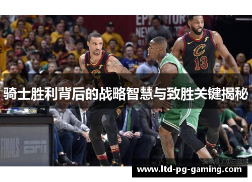 骑士胜利背后的战略智慧与致胜关键揭秘