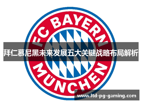拜仁慕尼黑未来发展五大关键战略布局解析