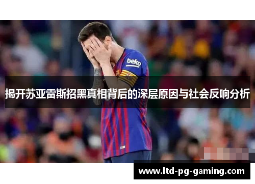 揭开苏亚雷斯招黑真相背后的深层原因与社会反响分析