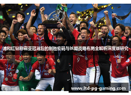 浦和红钻称霸亚冠背后的制胜密码与长期战略布局全解析深度版研究 浦和红钻称霸亚冠背后的制胜密码与长期战略布局全解析深度版研究