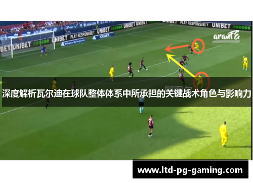 深度解析瓦尔迪在球队整体体系中所承担的关键战术角色与影响力 深度解析瓦尔迪在球队整体体系中所承担的关键战术角色与影响力