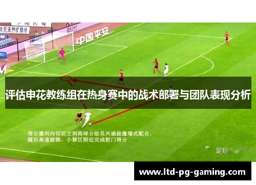 评估申花教练组在热身赛中的战术部署与团队表现分析