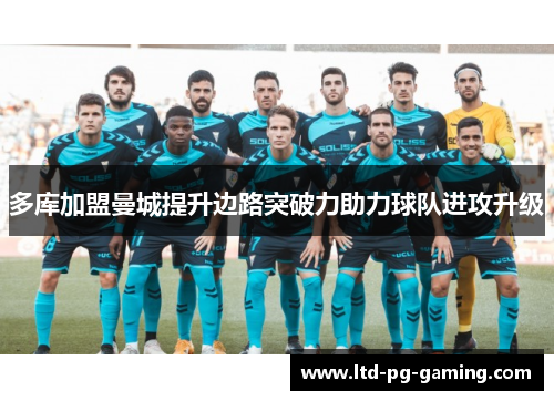 多库加盟曼城提升边路突破力助力球队进攻升级 多库加盟曼城提升边路突破力助力球队进攻升级