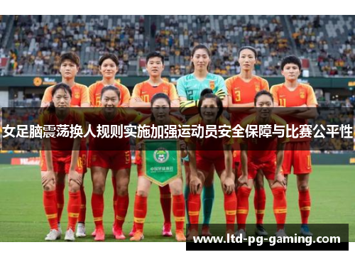 女足脑震荡换人规则实施加强运动员安全保障与比赛公平性